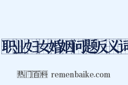 职业妇女婚姻问题反义词是什么意思的图片